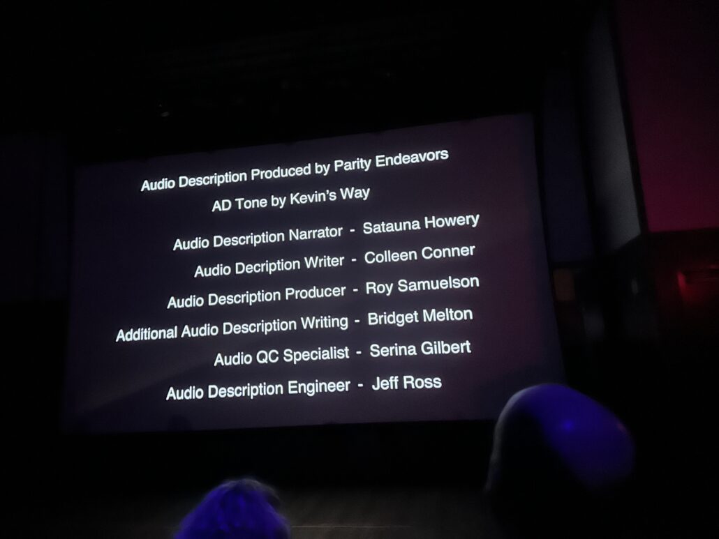 on screen credits:
Audio Description Produced by Parity Endeavors
AD Tone by Kevin's Way
Audio Description Narrator - Satauna Howery
Audio Decription Writer - Colleen Conner
Audio Description Producer - Roy Samuelson
Additional Audio Description Writing - Bridget Melton
Audio QC Specialist - Serina Gilbert
Audio Description Engineer - Jeff Ross